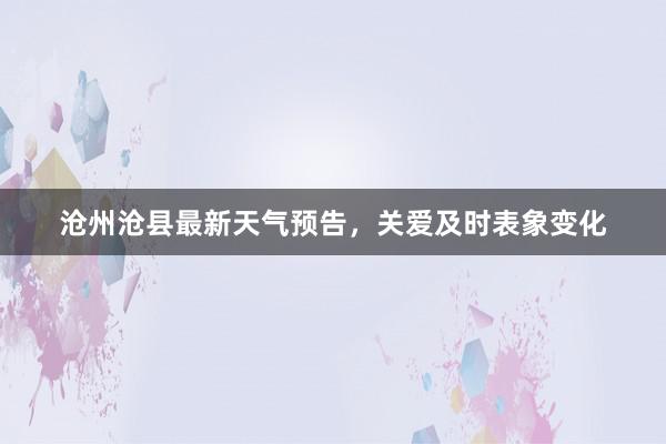 沧州沧县最新天气预告，关爱及时表象变化